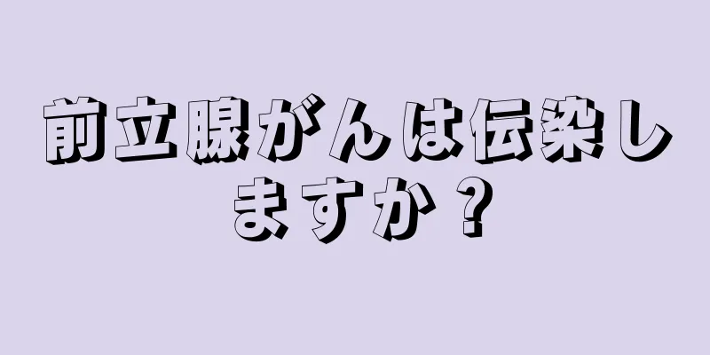 前立腺がんは伝染しますか？