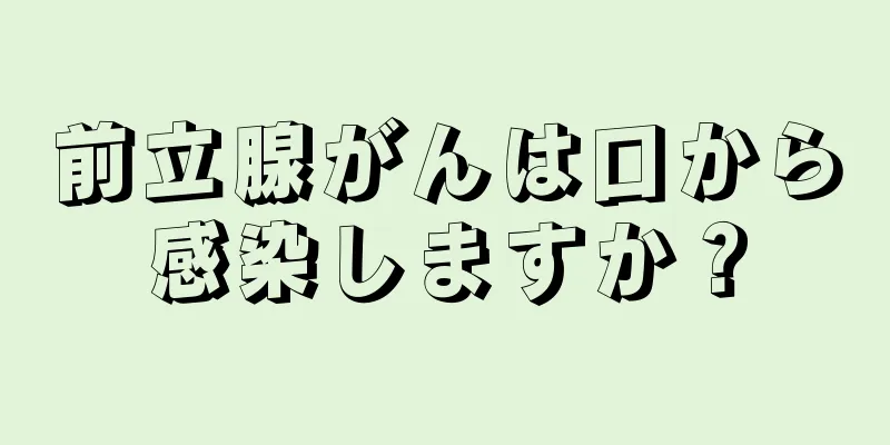 前立腺がんは口から感染しますか？