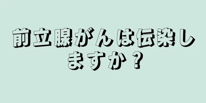 前立腺がんは伝染しますか？