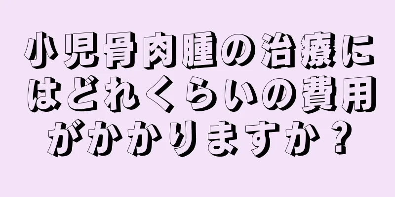 小児骨肉腫の治療にはどれくらいの費用がかかりますか？