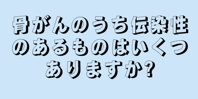 骨がんのうち伝染性のあるものはいくつありますか?