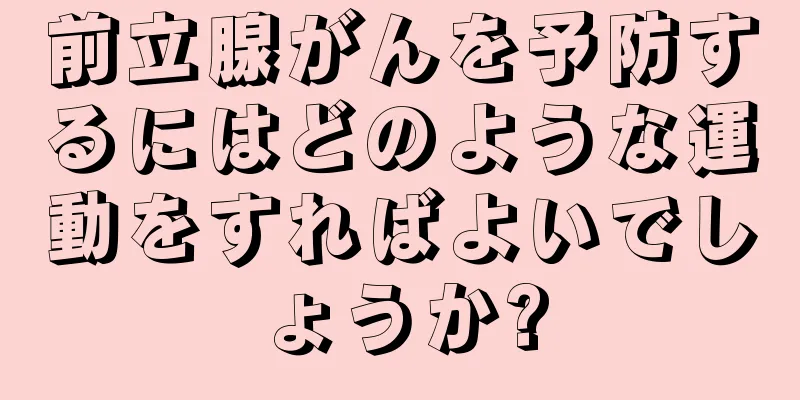前立腺がんを予防するにはどのような運動をすればよいでしょうか?