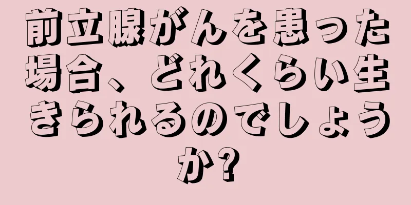 前立腺がんを患った場合、どれくらい生きられるのでしょうか?