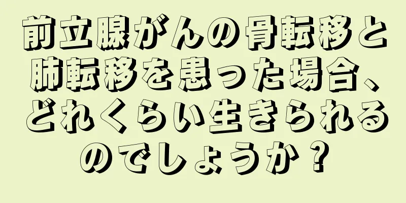 前立腺がんの骨転移と肺転移を患った場合、どれくらい生きられるのでしょうか？