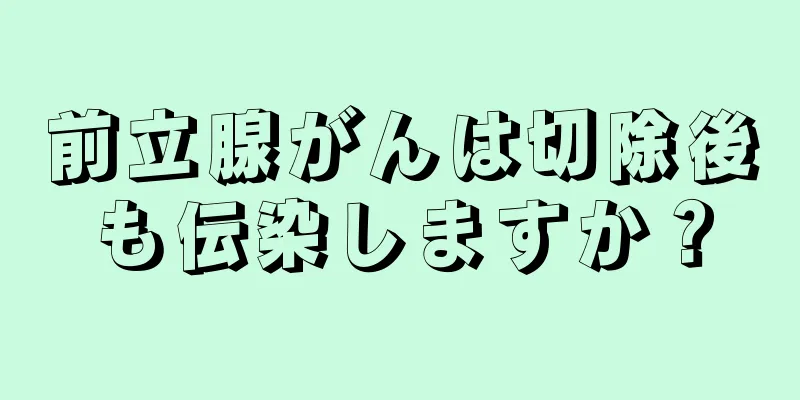 前立腺がんは切除後も伝染しますか？