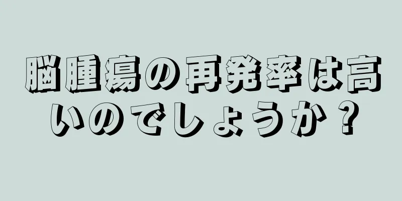 脳腫瘍の再発率は高いのでしょうか？