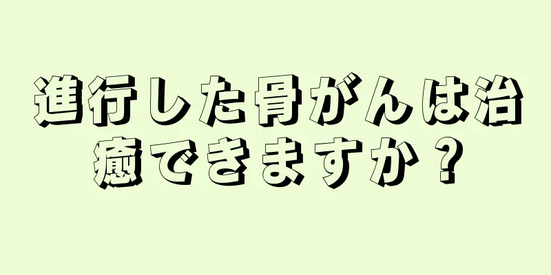 進行した骨がんは治癒できますか？