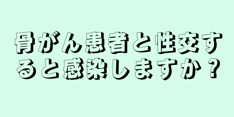 骨がん患者と性交すると感染しますか？