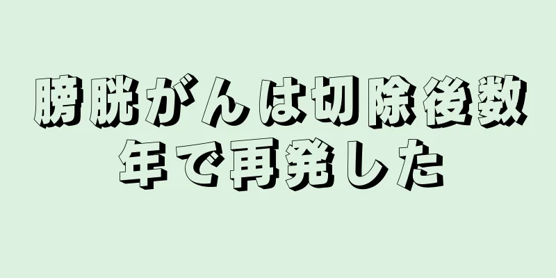 膀胱がんは切除後数年で再発した