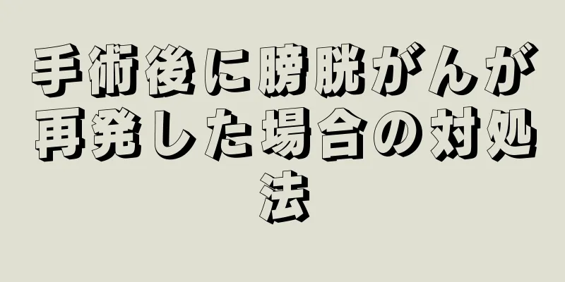 手術後に膀胱がんが再発した場合の対処法