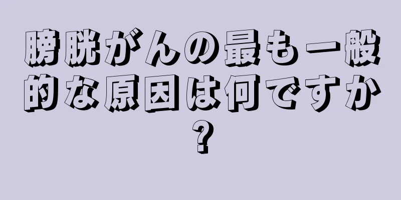膀胱がんの最も一般的な原因は何ですか?
