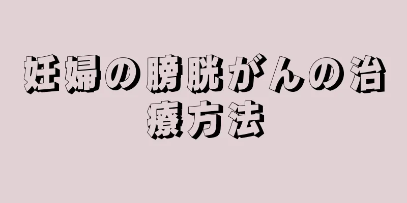 妊婦の膀胱がんの治療方法