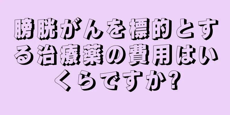 膀胱がんを標的とする治療薬の費用はいくらですか?