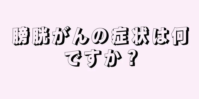 膀胱がんの症状は何ですか？