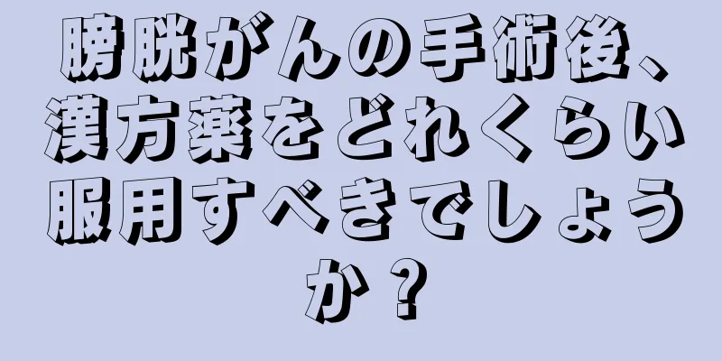 膀胱がんの手術後、漢方薬をどれくらい服用すべきでしょうか？