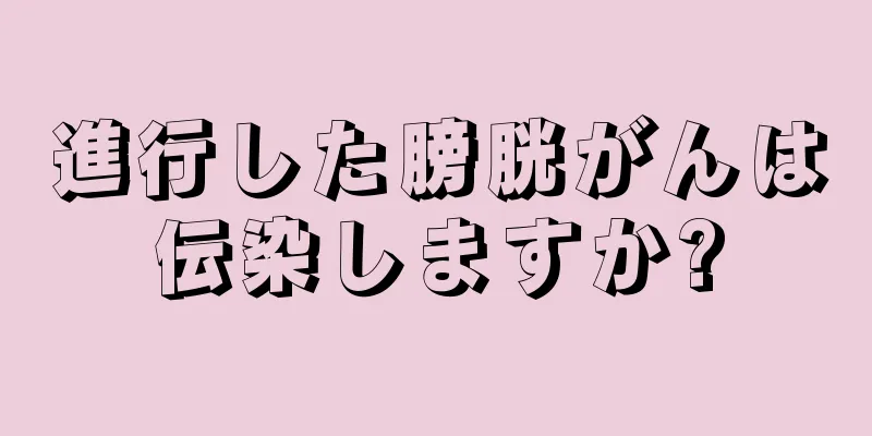 進行した膀胱がんは伝染しますか?