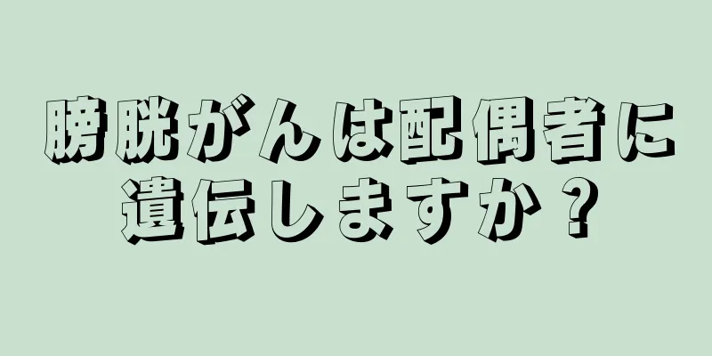膀胱がんは配偶者に遺伝しますか？