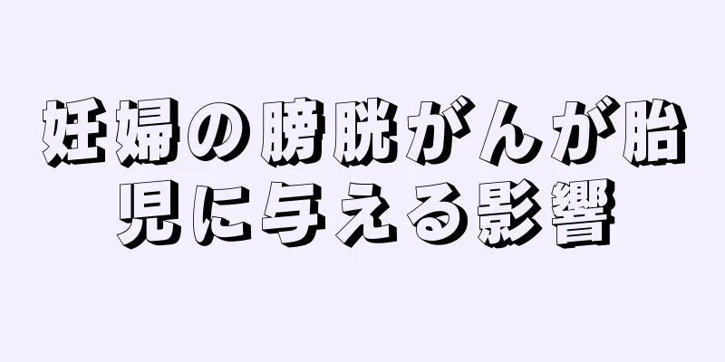 妊婦の膀胱がんが胎児に与える影響