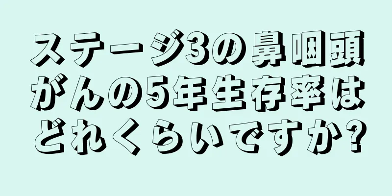ステージ3の鼻咽頭がんの5年生存率はどれくらいですか?