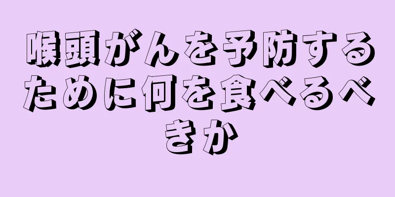 喉頭がんを予防するために何を食べるべきか