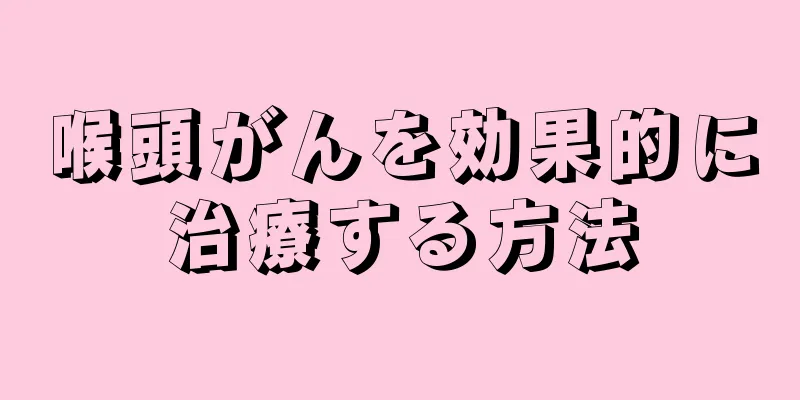 喉頭がんを効果的に治療する方法