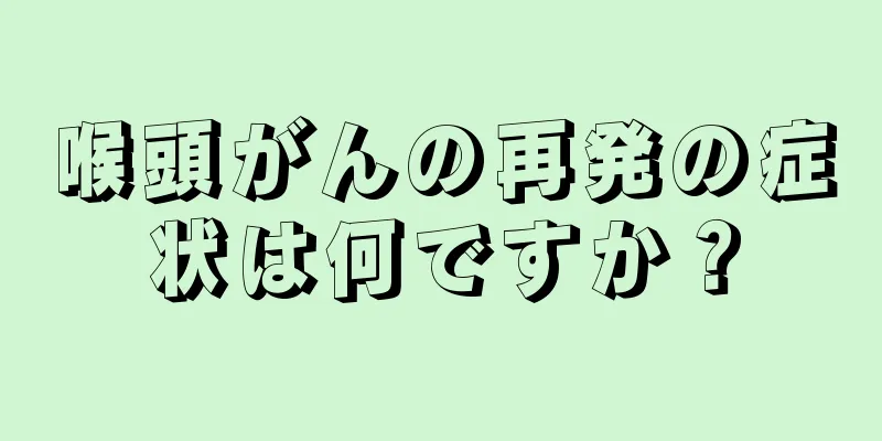 喉頭がんの再発の症状は何ですか？