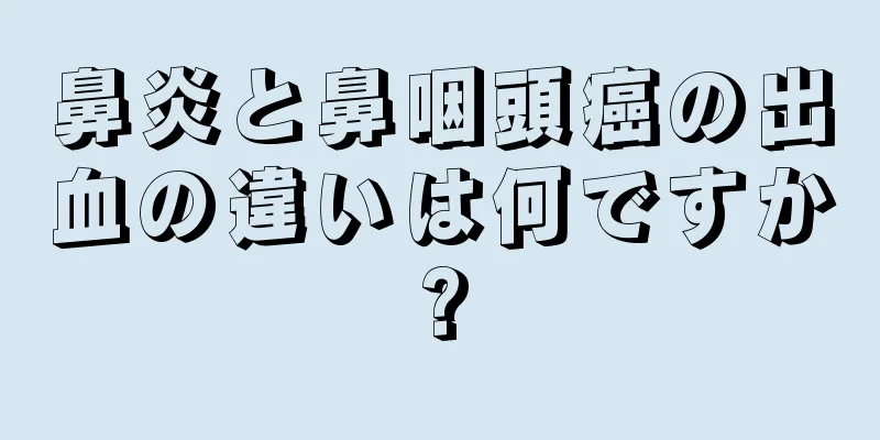 鼻炎と鼻咽頭癌の出血の違いは何ですか?