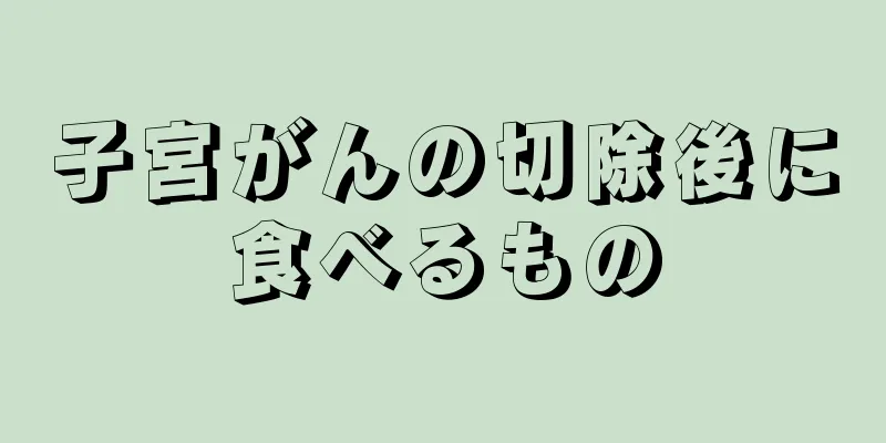 子宮がんの切除後に食べるもの