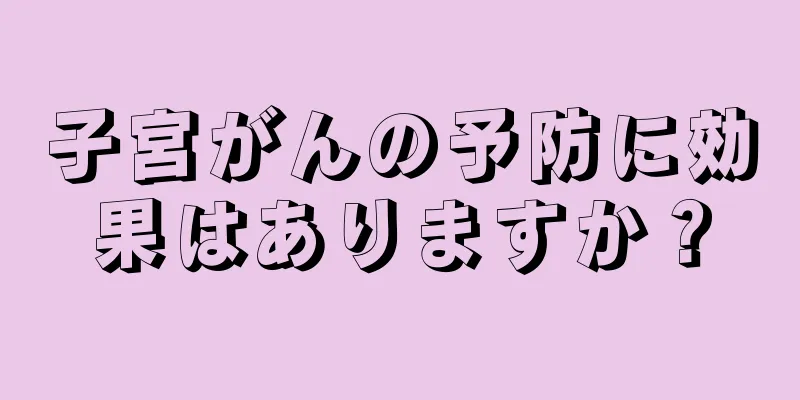 子宮がんの予防に効果はありますか？