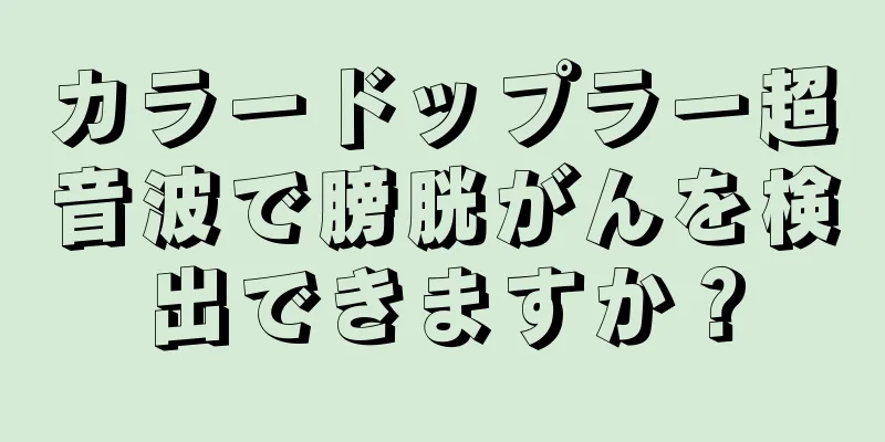 カラードップラー超音波で膀胱がんを検出できますか？