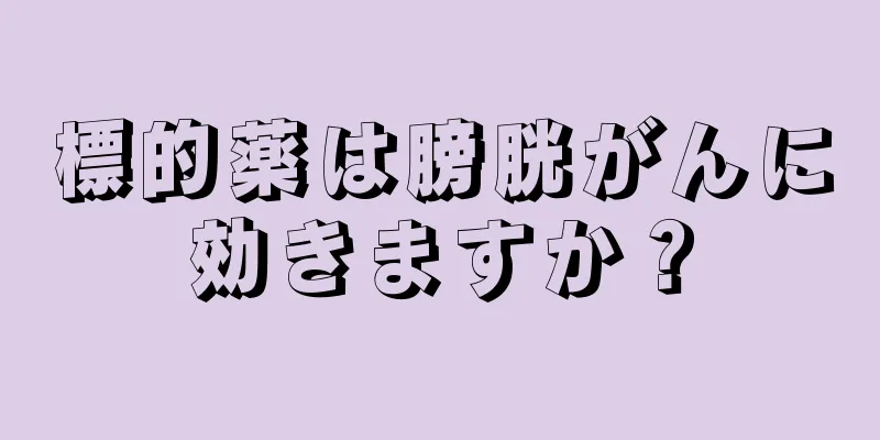 標的薬は膀胱がんに効きますか？