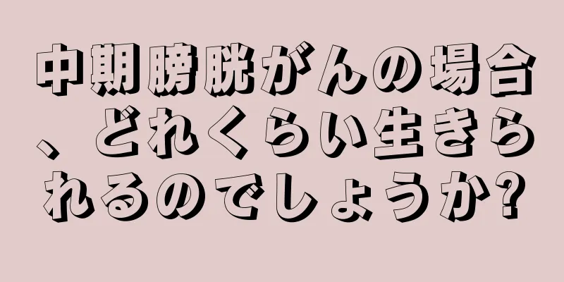 中期膀胱がんの場合、どれくらい生きられるのでしょうか?