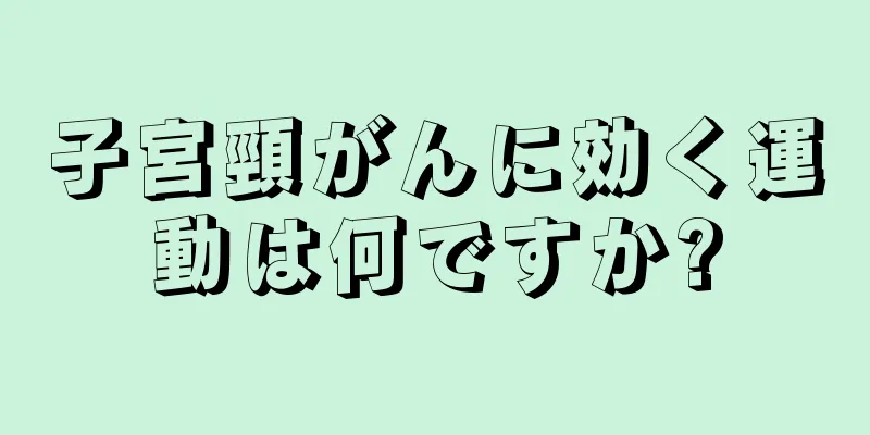 子宮頸がんに効く運動は何ですか?