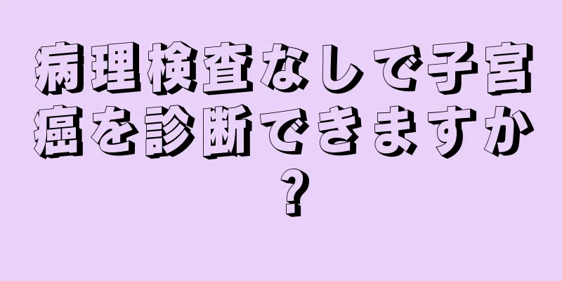 病理検査なしで子宮癌を診断できますか？