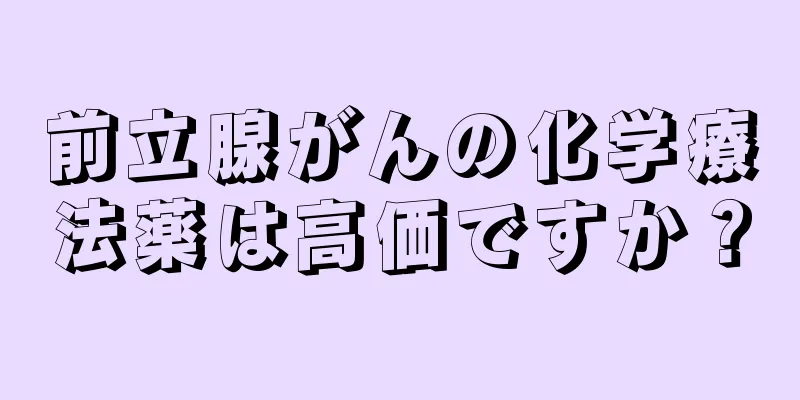 前立腺がんの化学療法薬は高価ですか？