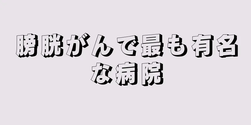 膀胱がんで最も有名な病院