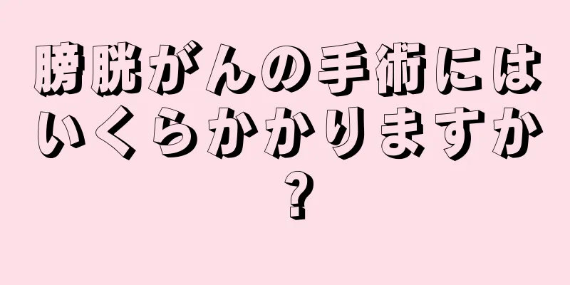 膀胱がんの手術にはいくらかかりますか？