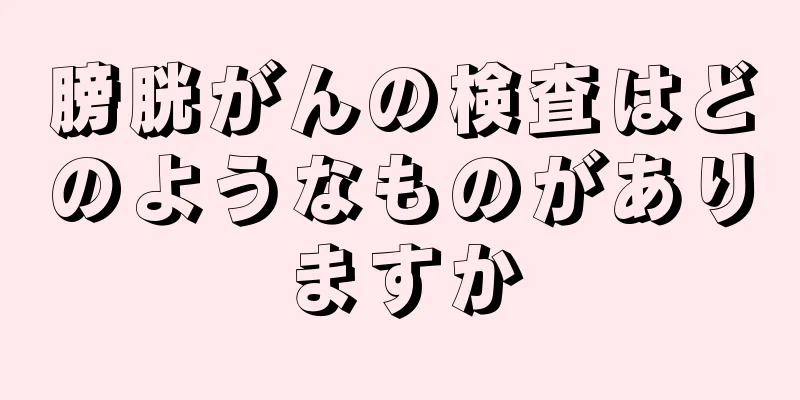 膀胱がんの検査はどのようなものがありますか