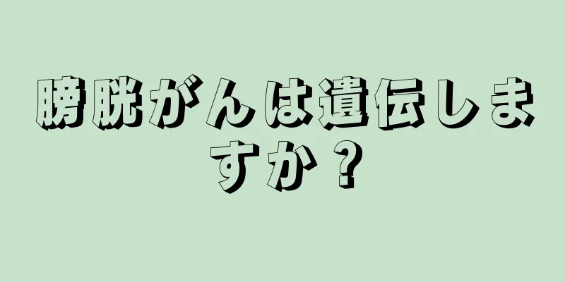 膀胱がんは遺伝しますか？