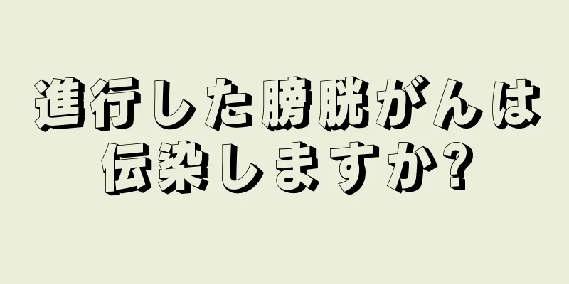 進行した膀胱がんは伝染しますか?
