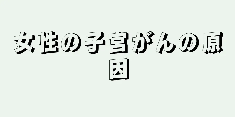 女性の子宮がんの原因