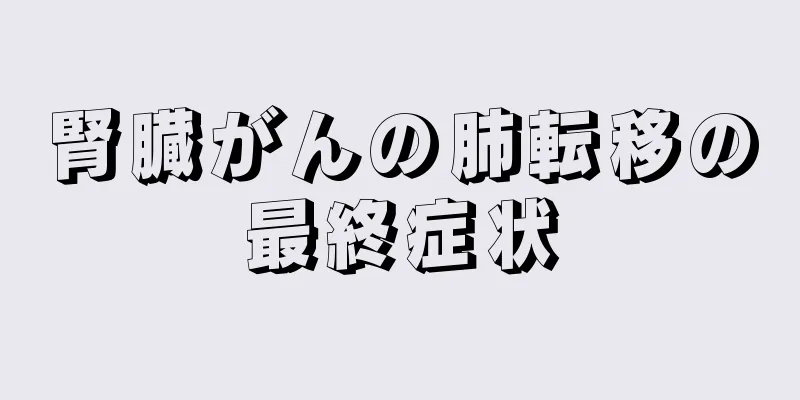 腎臓がんの肺転移の最終症状