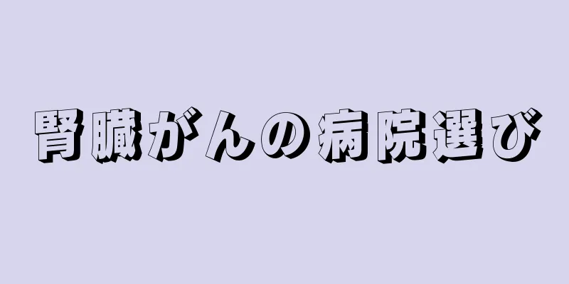腎臓がんの病院選び