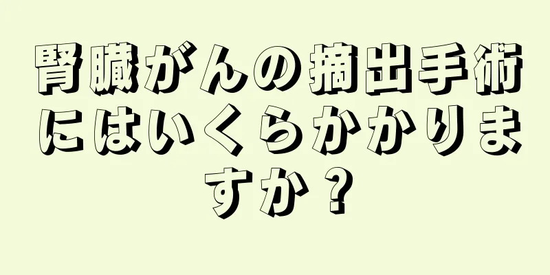 腎臓がんの摘出手術にはいくらかかりますか？