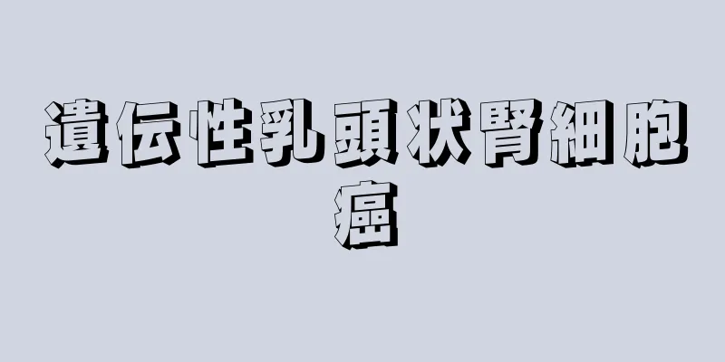 遺伝性乳頭状腎細胞癌