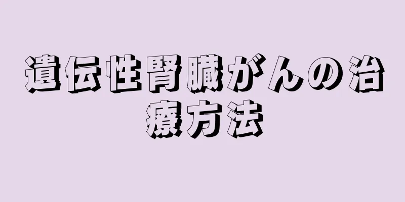 遺伝性腎臓がんの治療方法