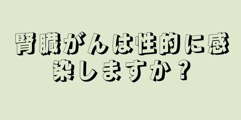 腎臓がんは性的に感染しますか？