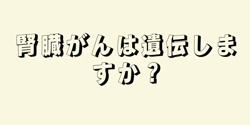 腎臓がんは遺伝しますか？