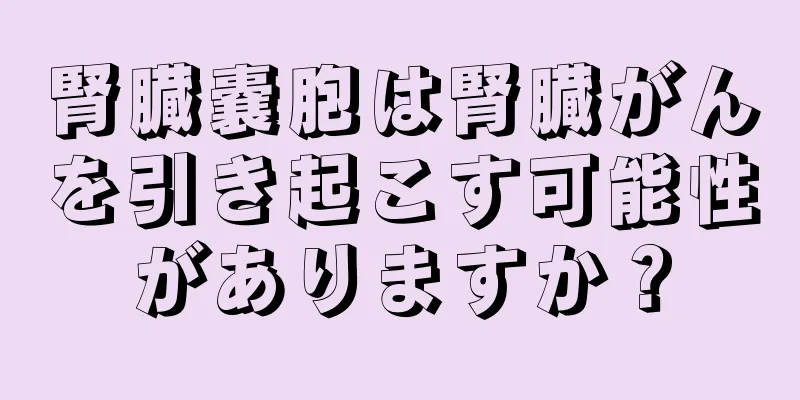 腎臓嚢胞は腎臓がんを引き起こす可能性がありますか？