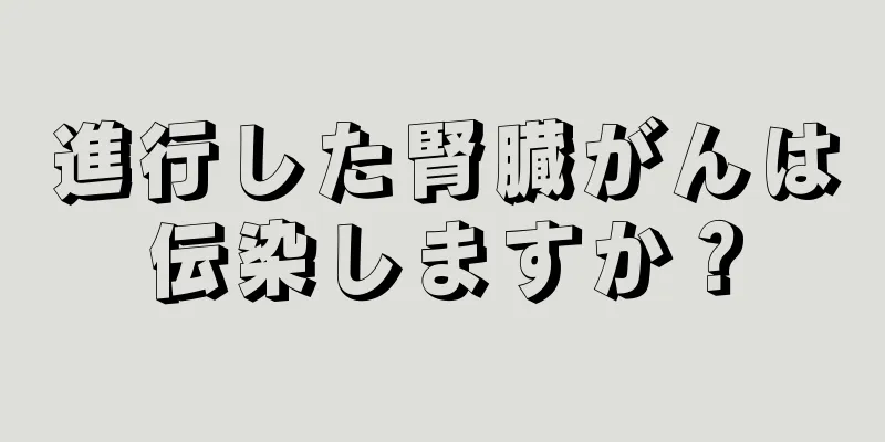 進行した腎臓がんは伝染しますか？